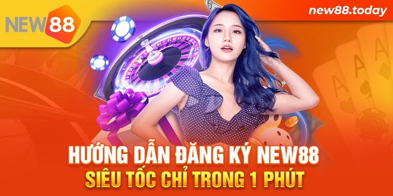 Hướng dẫn đăng ký New88 siêu tốc chỉ trong 1 phút